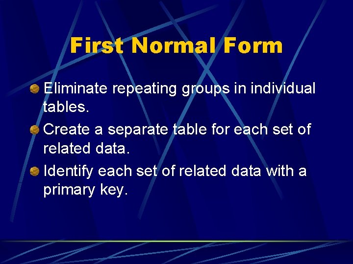 First Normal Form Eliminate repeating groups in individual tables. Create a separate table for First Normal Form Eliminate repeating groups in individual tables. Create a separate table for