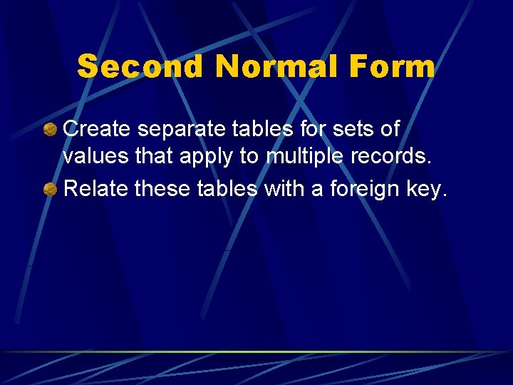 Second Normal Form Create separate tables for sets of values that apply to multiple Second Normal Form Create separate tables for sets of values that apply to multiple