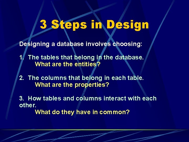 3 Steps in Designing a database involves choosing: 1. The tables that belong in 3 Steps in Designing a database involves choosing: 1. The tables that belong in