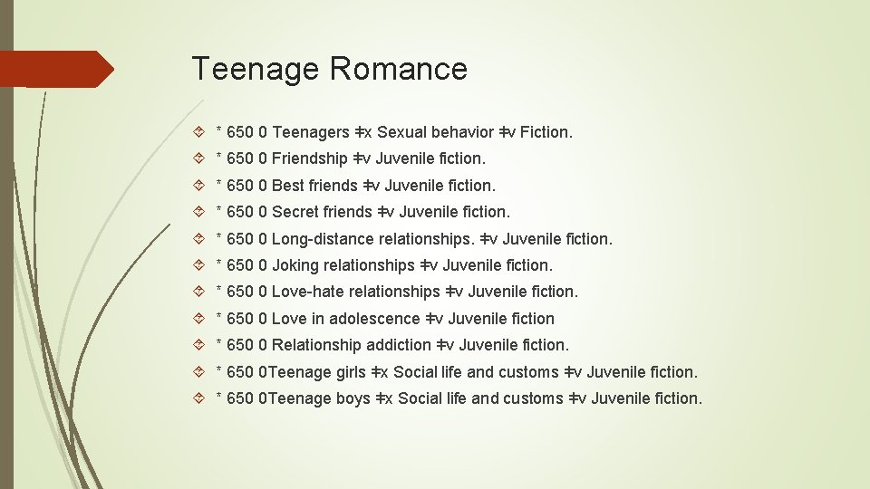 Teenage Romance * 650 0 Teenagers ǂx Sexual behavior ǂv Fiction. * 650 0