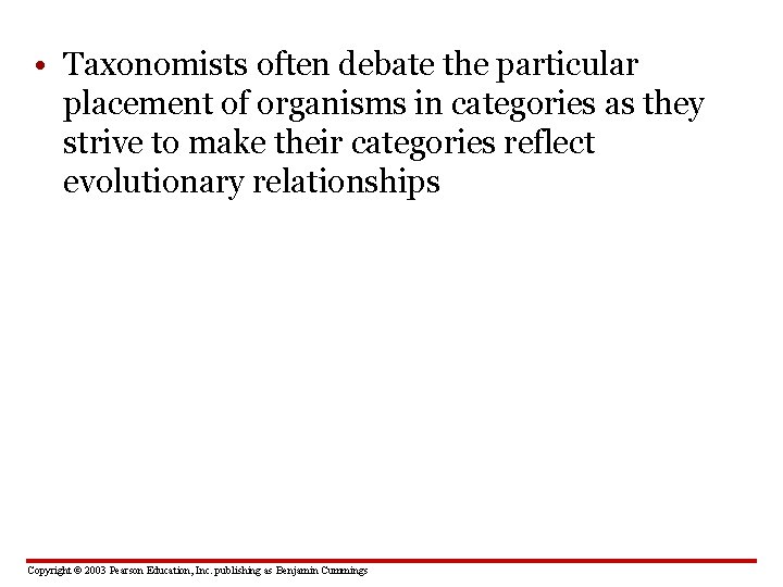  • Taxonomists often debate the particular placement of organisms in categories as they