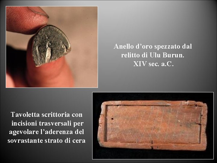 Anello d’oro spezzato dal relitto di Ulu Burun. XIV sec. a. C. Tavoletta scrittoria