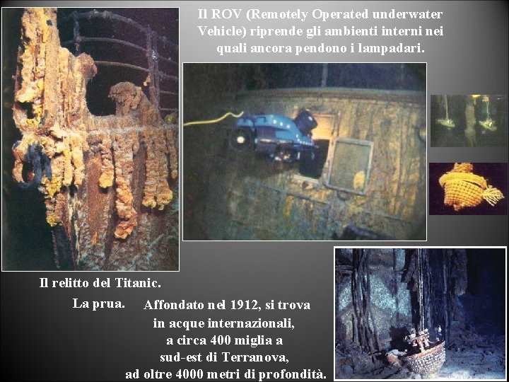 Il ROV (Remotely Operated underwater Vehicle) riprende gli ambienti interni nei quali ancora pendono