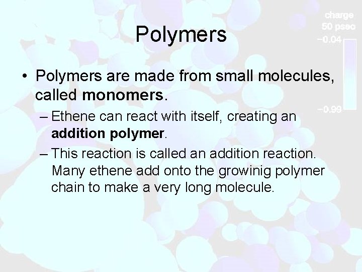 Polymers • Polymers are made from small molecules, called monomers. – Ethene can react