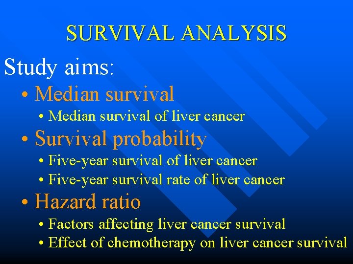 SURVIVAL ANALYSIS Study aims: • Median survival of liver cancer • Survival probability •