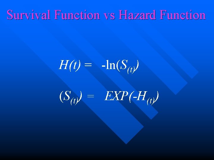 Survival Function vs Hazard Function H(t) = -ln(S(t)) = EXP(-H(t)) 