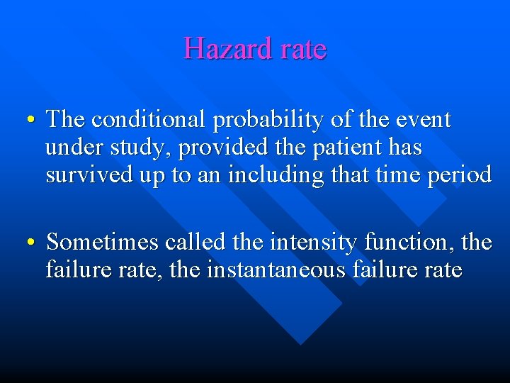 Hazard rate • The conditional probability of the event under study, provided the patient