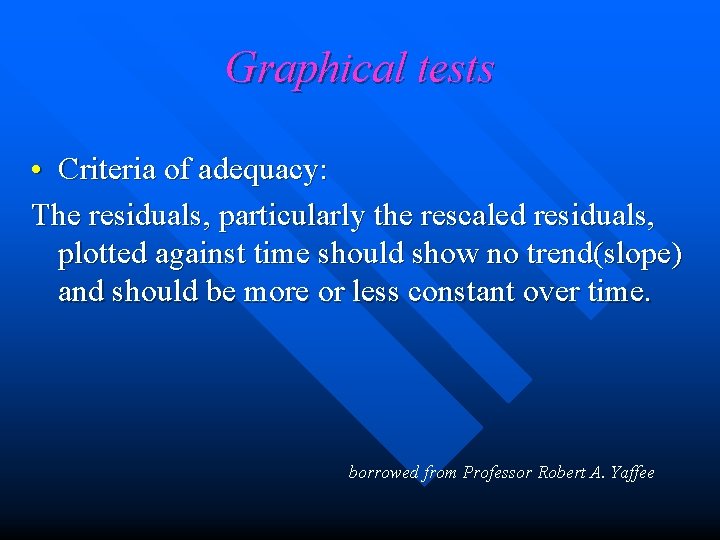 Graphical tests • Criteria of adequacy: The residuals, particularly the rescaled residuals, plotted against