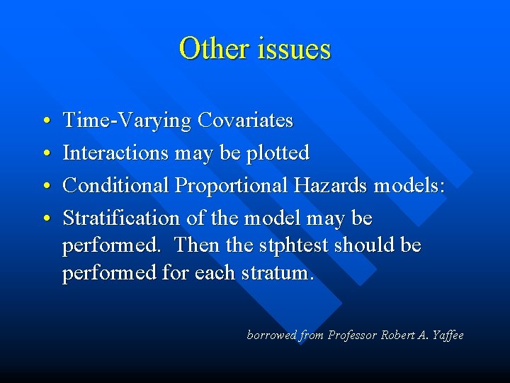 Other issues • • Time-Varying Covariates Interactions may be plotted Conditional Proportional Hazards models: