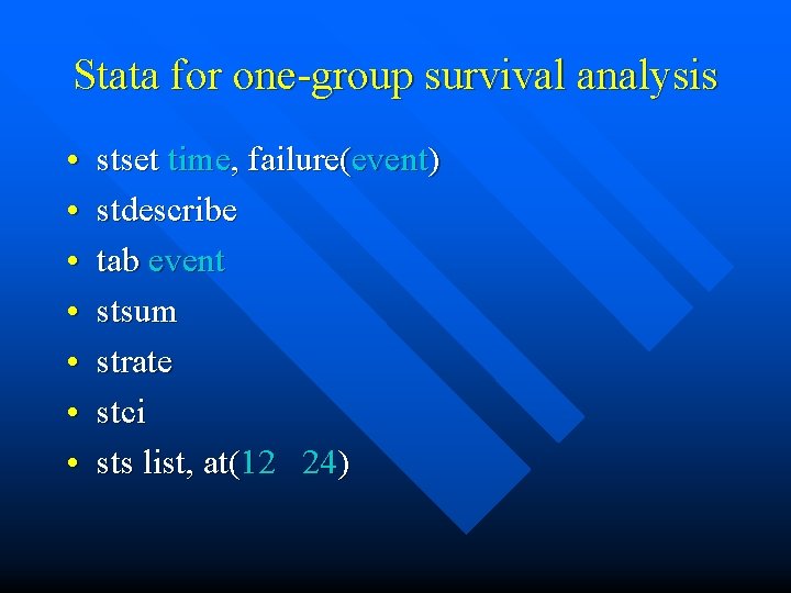 Stata for one-group survival analysis • • stset time, failure(event) stdescribe tab event stsum