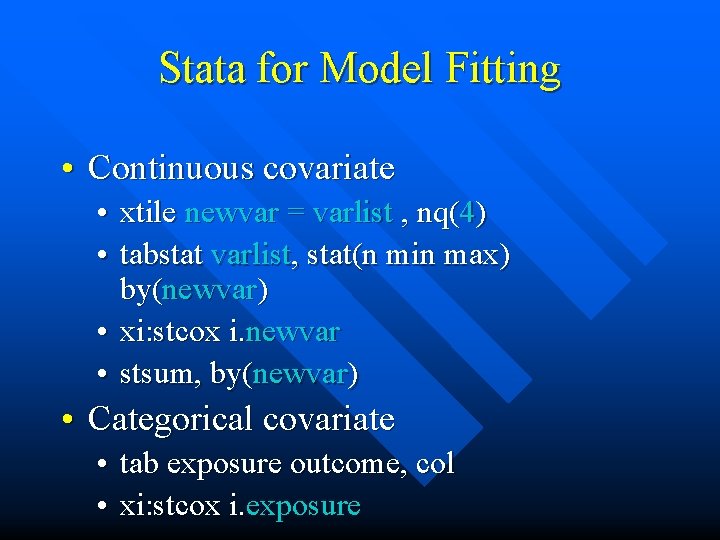 Stata for Model Fitting • Continuous covariate • xtile newvar = varlist , nq(4)