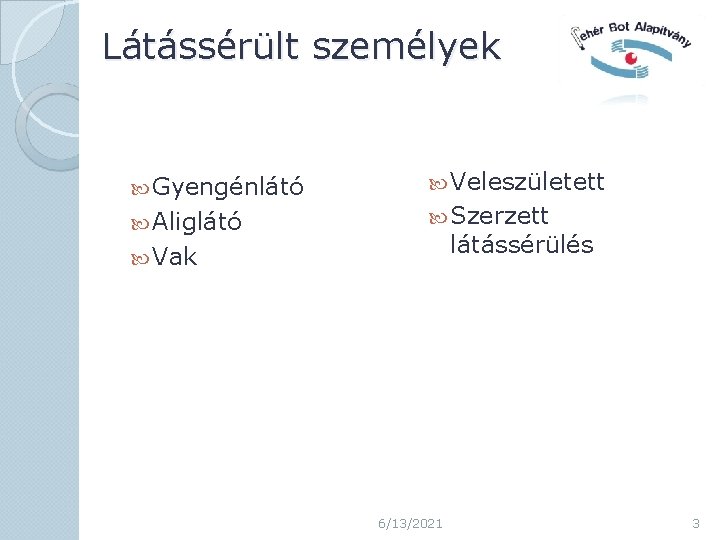 Látássérült személyek Gyengénlátó Aliglátó Veleszületett Szerzett látássérülés Vak 6/13/2021 3 