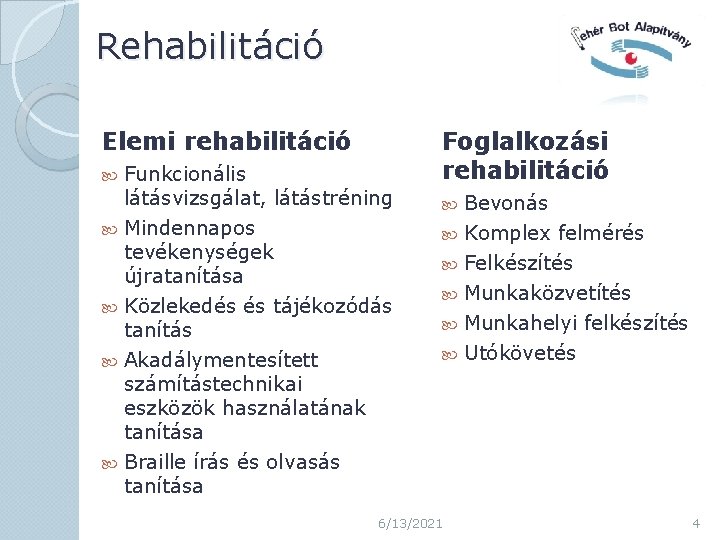 Rehabilitáció Elemi rehabilitáció Funkcionális látásvizsgálat, látástréning Mindennapos tevékenységek újratanítása Közlekedés és tájékozódás tanítás Akadálymentesített