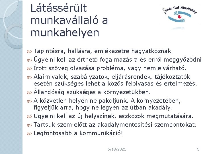 Látássérült munkavállaló a munkahelyen Tapintásra, hallásra, emlékezetre hagyatkoznak. Ügyelni kell az érthető fogalmazásra és