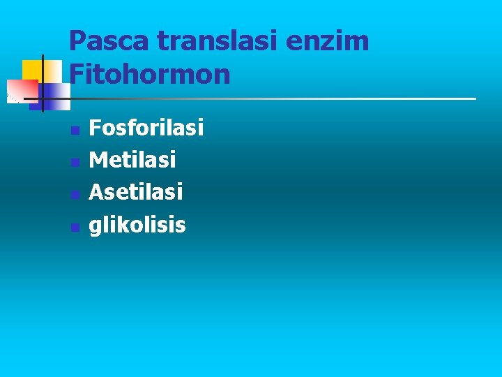 Pasca translasi enzim Fitohormon n n Fosforilasi Metilasi Asetilasi glikolisis 