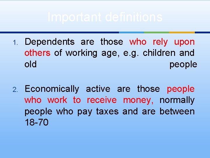 Important definitions 1. Dependents are those who rely upon others of working age, e.
