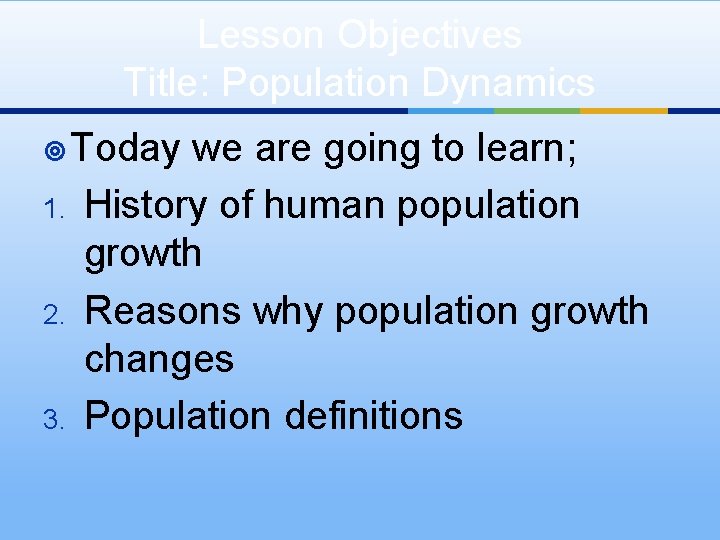 Lesson Objectives Title: Population Dynamics ¥ Today 1. 2. 3. we are going to