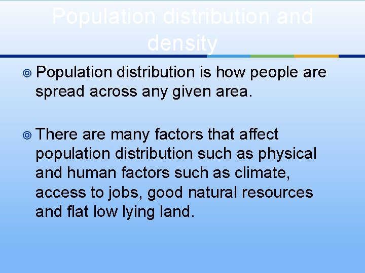 Population distribution and density ¥ Population distribution is how people are spread across any