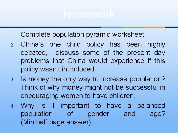 Homework 1. 2. 3. 4. Complete population pyramid worksheet China’s one child policy has