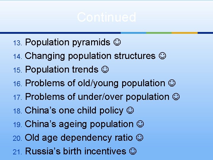 Continued Population pyramids 14. Changing population structures 15. Population trends 16. Problems of old/young