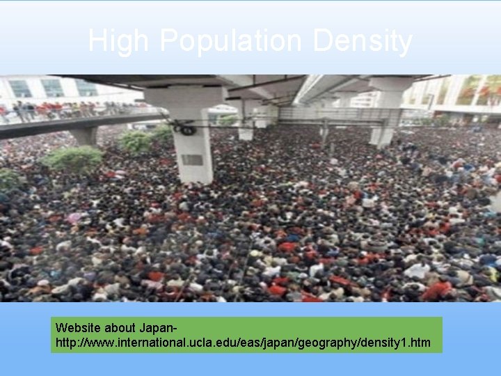 High Population Density Website about Japanhttp: //www. international. ucla. edu/eas/japan/geography/density 1. htm 