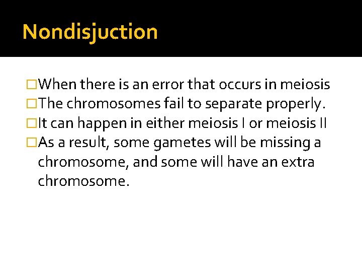 Nondisjuction �When there is an error that occurs in meiosis �The chromosomes fail to
