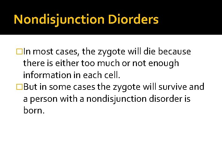 Nondisjunction Diorders �In most cases, the zygote will die because there is either too