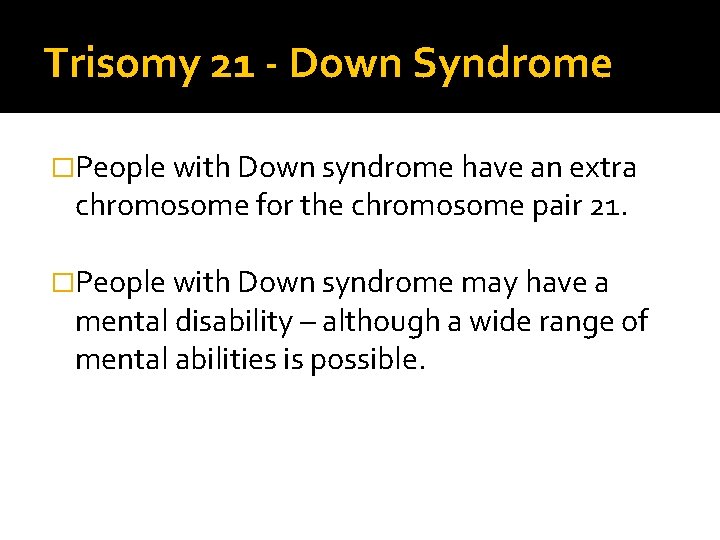 Trisomy 21 - Down Syndrome �People with Down syndrome have an extra chromosome for