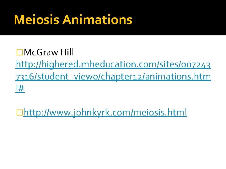 Meiosis Animations �Mc. Graw Hill http: //highered. mheducation. com/sites/007243 7316/student_view 0/chapter 12/animations. htm l#