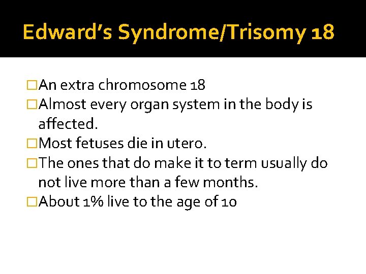 Edward’s Syndrome/Trisomy 18 �An extra chromosome 18 �Almost every organ system in the body