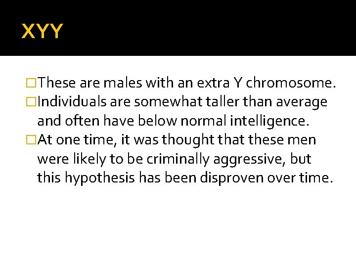 XYY �These are males with an extra Y chromosome. �Individuals are somewhat taller than