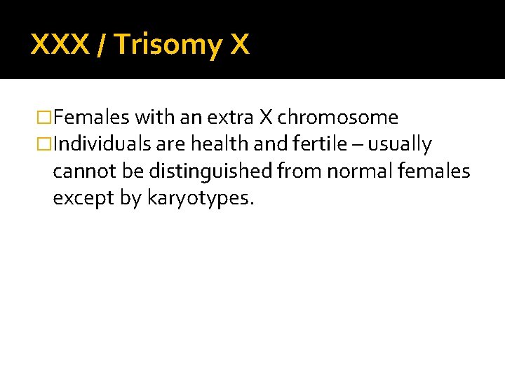 XXX / Trisomy X �Females with an extra X chromosome �Individuals are health and