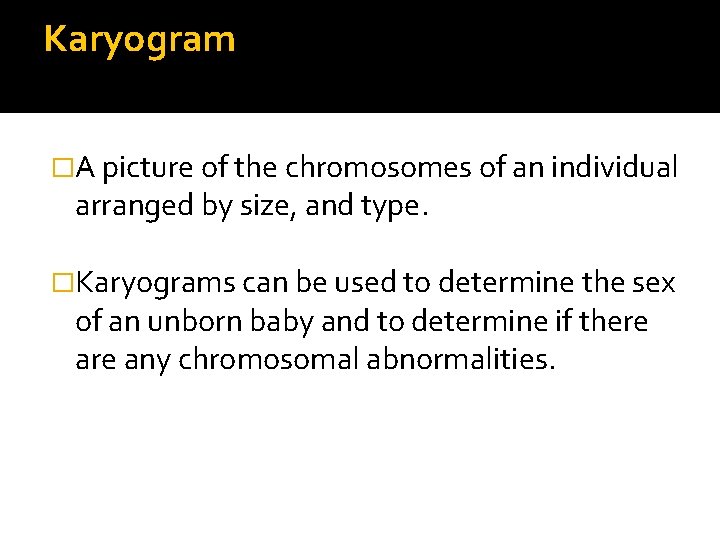 Karyogram �A picture of the chromosomes of an individual arranged by size, and type.