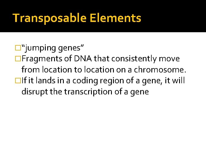 Transposable Elements �“jumping genes” �Fragments of DNA that consistently move from location to location