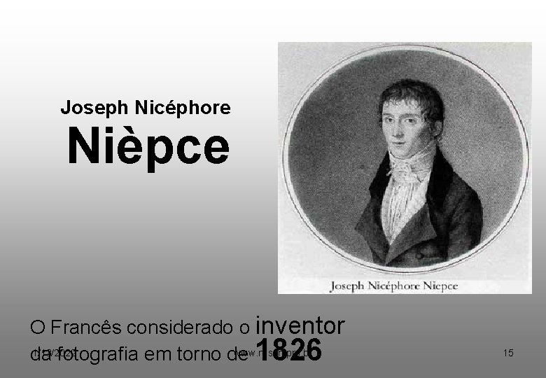 Joseph Nicéphore Nièpce O Francês considerado o inventor 1/13/2022 www. nilson. pro. br da