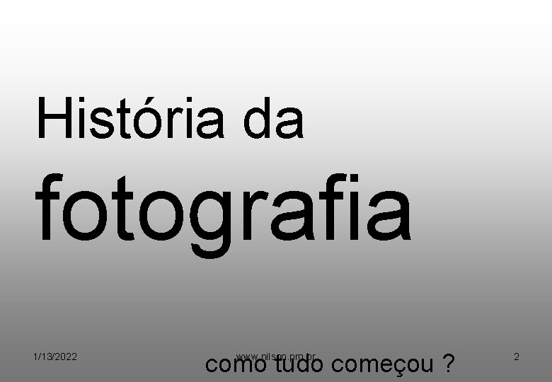 História da fotografia 1/13/2022 como tudo começou ? www. nilson. pro. br 2 