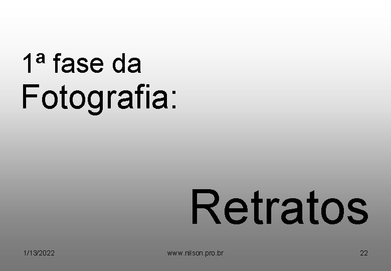 1ª fase da Fotografia: Retratos 1/13/2022 www. nilson. pro. br 22 