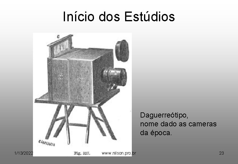 Início dos Estúdios Daguerreótipo, nome dado as cameras da época. 1/13/2022 www. nilson. pro.