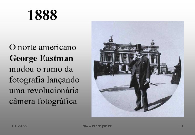 1888 O norte americano George Eastman mudou o rumo da fotografia lançando uma revolucionária