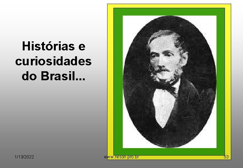 Histórias e curiosidades do Brasil. . . 1/13/2022 www. nilson. pro. br 53 