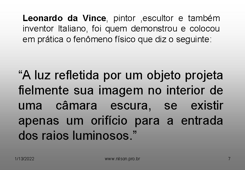 Leonardo da Vince, pintor , escultor e também inventor Italiano, foi quem demonstrou e