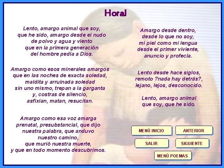 Horal Lento, amargo animal que soy, que he sido, amargo desde el nudo de