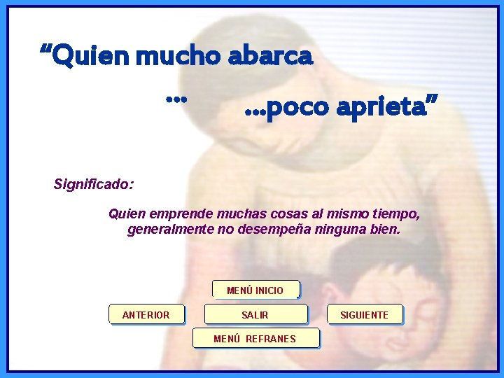 “Quien mucho abarca … …poco aprieta” Significado: Quien emprende muchas cosas al mismo tiempo,