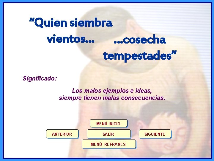 “Quien siembra vientos… …cosecha tempestades” Significado: Los malos ejemplos e ideas, siempre tienen malas