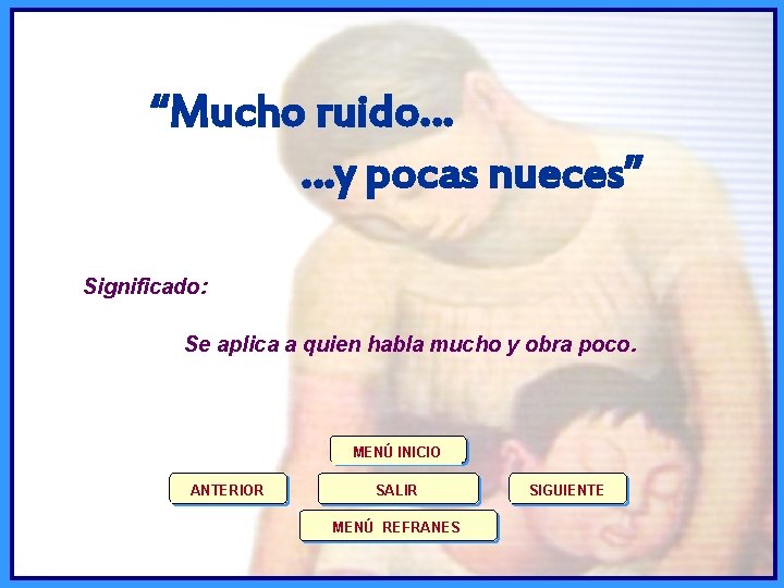 “Mucho ruido… …y pocas nueces” Significado: Se aplica a quien habla mucho y obra