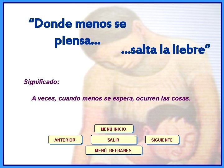 “Donde menos se piensa… …salta la liebre” Significado: A veces, cuando menos se espera,