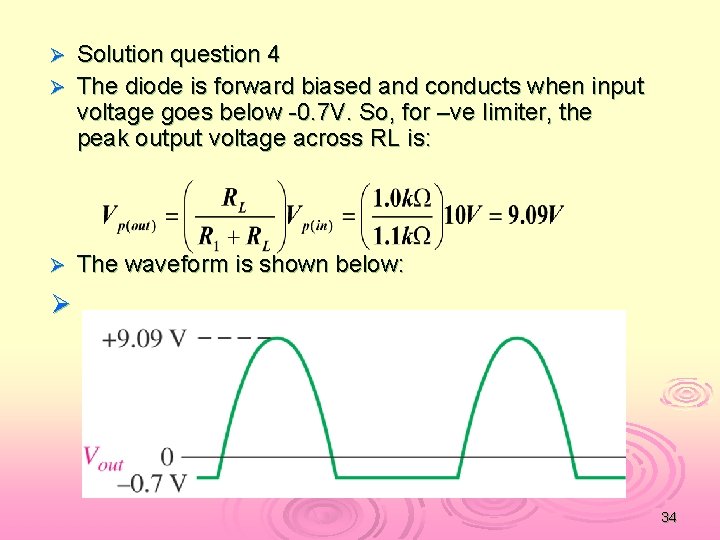 Solution question 4 Ø The diode is forward biased and conducts when input voltage