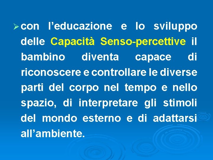 Ø con l’educazione e lo sviluppo delle Capacità Senso-percettive il bambino diventa capace di