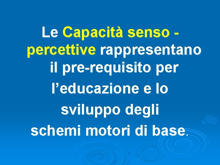 Le Capacità senso percettive rappresentano il pre-requisito per l’educazione e lo sviluppo degli schemi Le Capacità senso percettive rappresentano il pre-requisito per l’educazione e lo sviluppo degli schemi