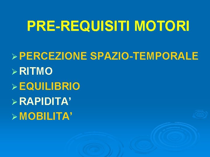 PRE-REQUISITI MOTORI Ø PERCEZIONE SPAZIO-TEMPORALE Ø RITMO Ø EQUILIBRIO Ø RAPIDITA’ Ø MOBILITA’ 